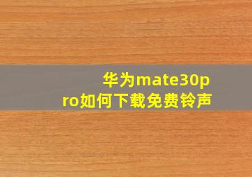 华为mate30pro如何下载免费铃声