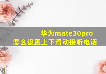 华为mate30pro怎么设置上下滑动接听电话