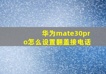 华为mate30pro怎么设置翻盖接电话