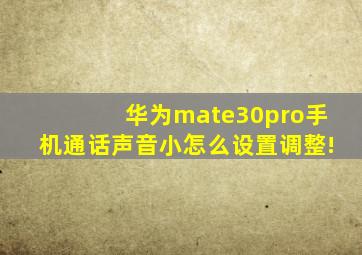 华为mate30pro手机通话声音小怎么设置调整!