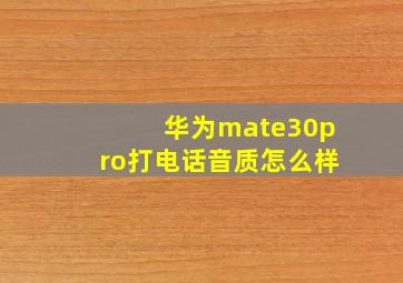 华为mate30pro打电话音质怎么样