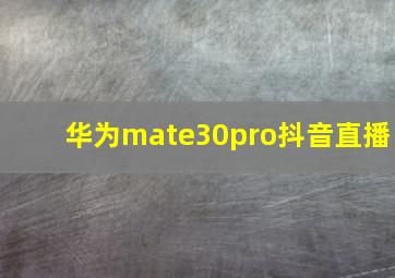 华为mate30pro抖音直播