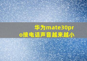 华为mate30pro接电话声音越来越小