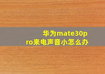 华为mate30pro来电声音小怎么办