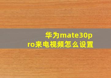 华为mate30pro来电视频怎么设置