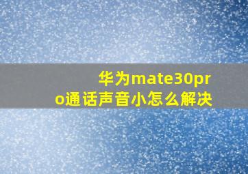 华为mate30pro通话声音小怎么解决