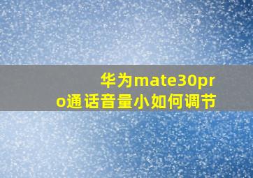 华为mate30pro通话音量小如何调节