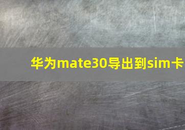 华为mate30导出到sim卡