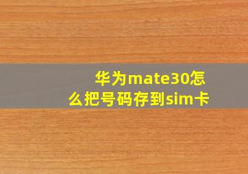 华为mate30怎么把号码存到sim卡