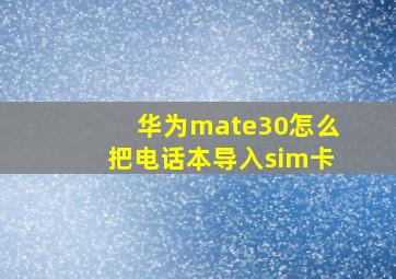 华为mate30怎么把电话本导入sim卡