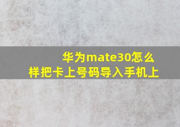 华为mate30怎么样把卡上号码导入手机上