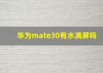 华为mate30有水滴屏吗