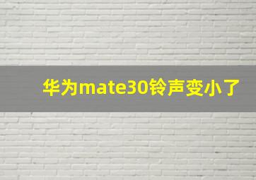 华为mate30铃声变小了