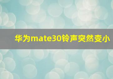 华为mate30铃声突然变小