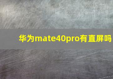 华为mate40pro有直屏吗