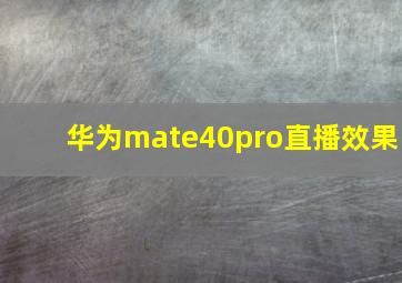 华为mate40pro直播效果