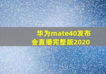 华为mate40发布会直播完整版2020