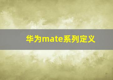 华为mate系列定义