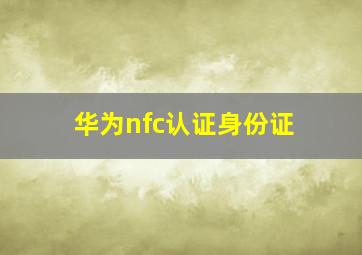 华为nfc认证身份证