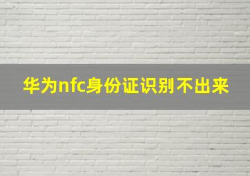 华为nfc身份证识别不出来