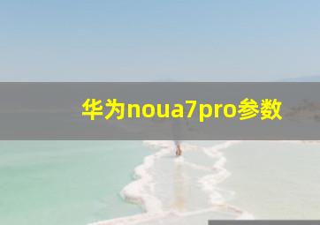 华为noua7pro参数