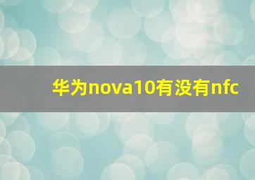 华为nova10有没有nfc