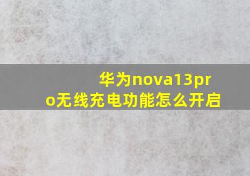 华为nova13pro无线充电功能怎么开启