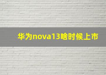 华为nova13啥时候上市