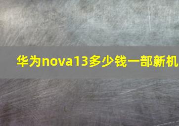 华为nova13多少钱一部新机