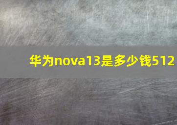 华为nova13是多少钱512