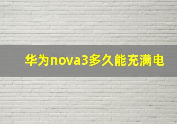 华为nova3多久能充满电