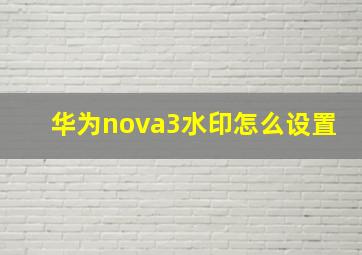 华为nova3水印怎么设置