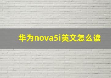 华为nova5i英文怎么读