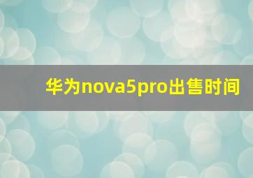 华为nova5pro出售时间