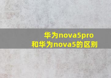 华为nova5pro和华为nova5的区别