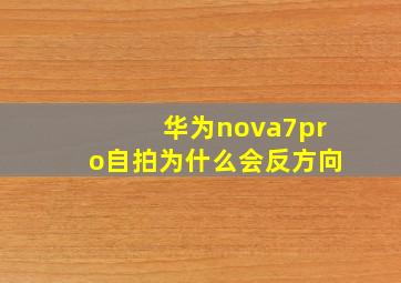 华为nova7pro自拍为什么会反方向