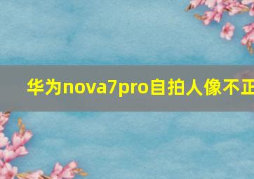 华为nova7pro自拍人像不正