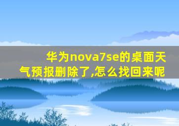 华为nova7se的桌面天气预报删除了,怎么找回来呢