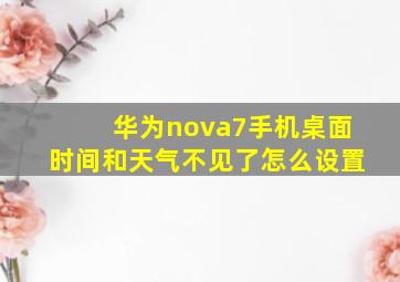 华为nova7手机桌面时间和天气不见了怎么设置