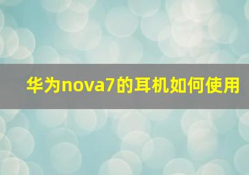 华为nova7的耳机如何使用