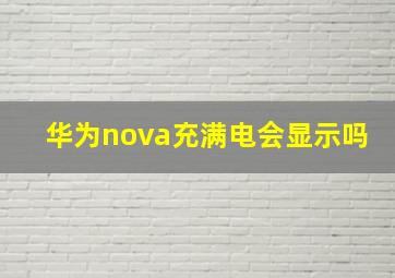 华为nova充满电会显示吗