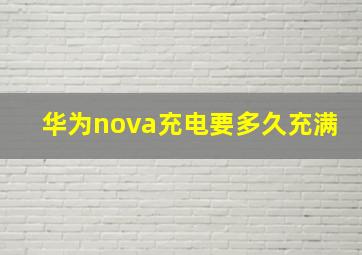 华为nova充电要多久充满