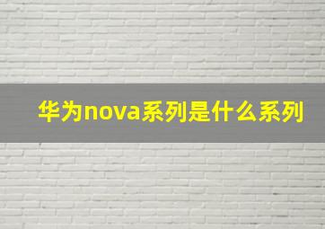 华为nova系列是什么系列