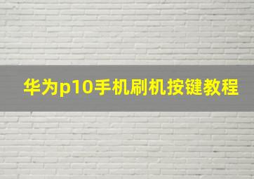 华为p10手机刷机按键教程