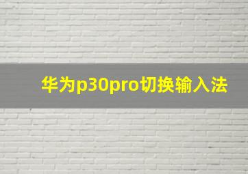 华为p30pro切换输入法