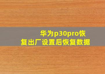 华为p30pro恢复出厂设置后恢复数据