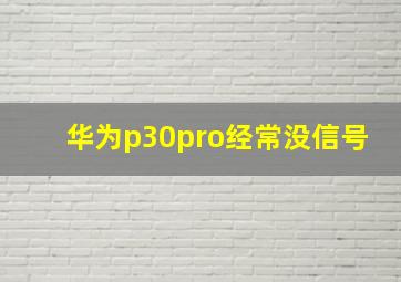 华为p30pro经常没信号