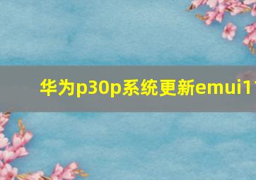 华为p30p系统更新emui11