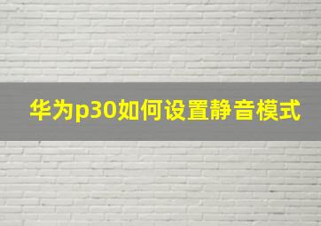 华为p30如何设置静音模式