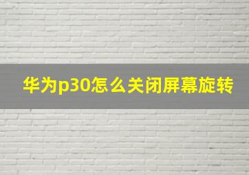 华为p30怎么关闭屏幕旋转